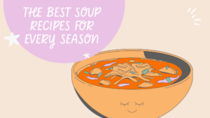 The Best Soup Recipes for Every Season