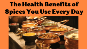 The Health Benefits of Spices You Use Every Day