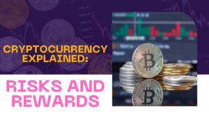 Cryptocurrency Explained: Risks and Rewards
