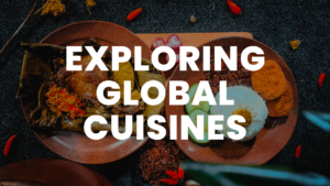 Exploring Global Cuisines: A Food Lover’s Guide