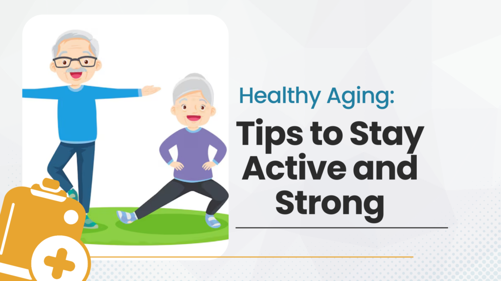 Healthy Aging: Tips to Stay Active and Strong
