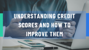 Understanding Credit Scores and How to Improve Them