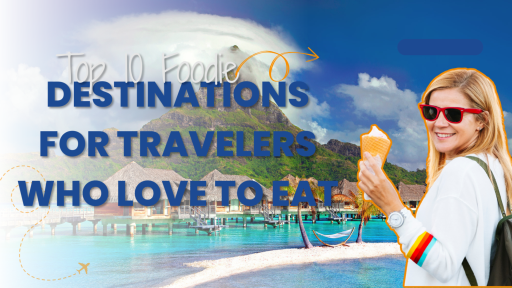 Top 10 Foodie Destinations for Travelers Who Love to Eat