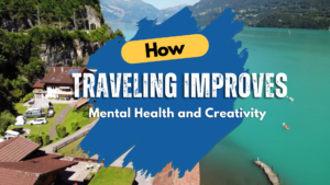 How Traveling Improves Mental Health and Creativity