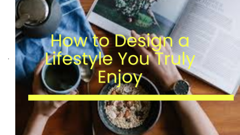 How to Design a Lifestyle You Truly Enjoy