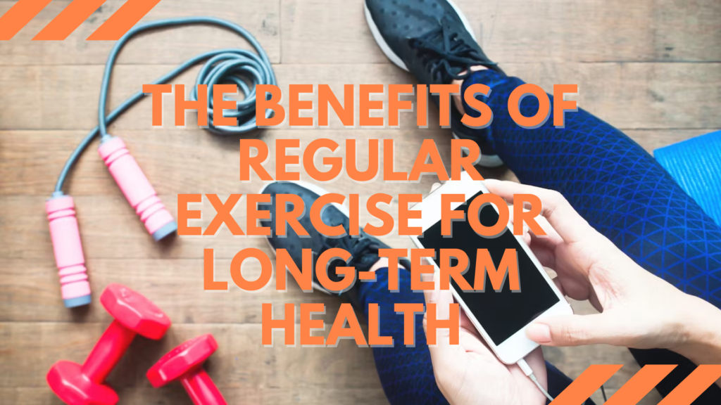 The Benefits of Regular Exercise for Long-Term Health